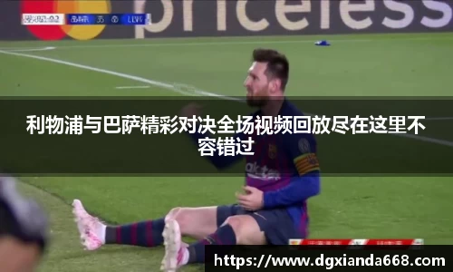 利物浦与巴萨精彩对决全场视频回放尽在这里不容错过
